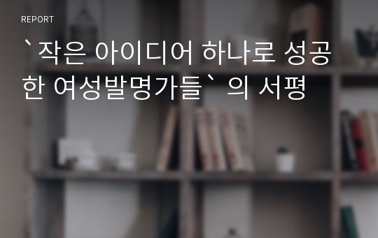 `작은 아이디어 하나로 성공한 여성발명가들` 의 서평