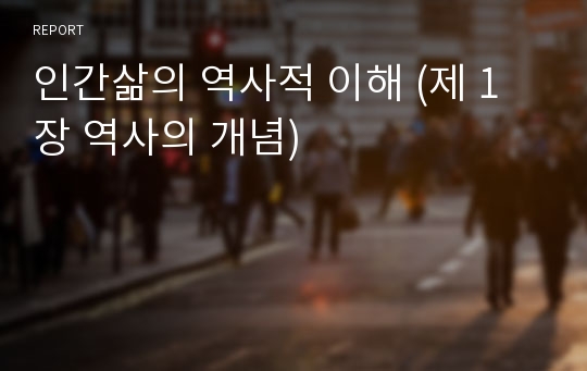 인간삶의 역사적 이해 (제 1장 역사의 개념)