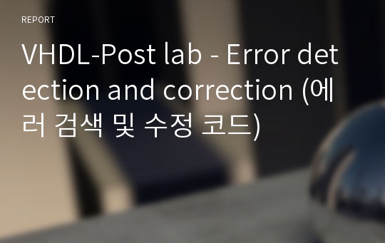 VHDL-Post lab - Error detection and correction (에러 검색 및 수정 코드)