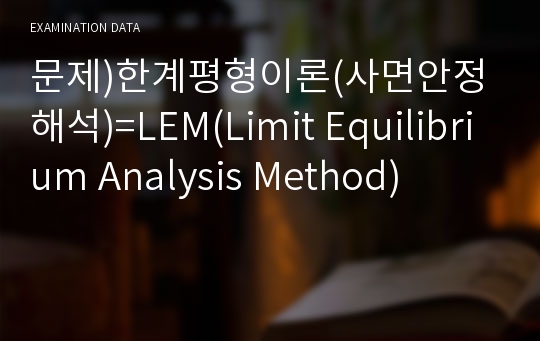 문제)한계평형이론(사면안정해석)=LEM(Limit Equilibrium Analysis Method)