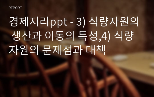 경제지리ppt - 3) 식량자원의 생산과 이동의 특성,4) 식량자원의 문제점과 대책