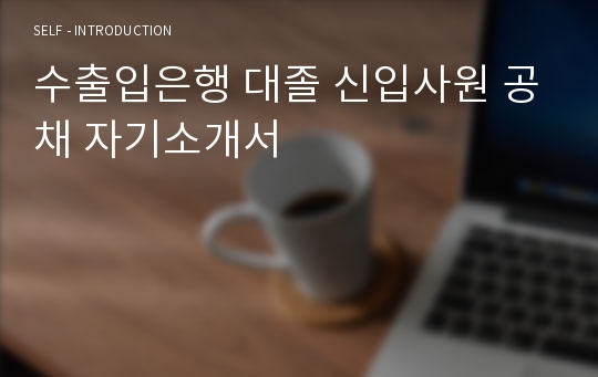 수출입은행 대졸 신입사원 공채 자기소개서