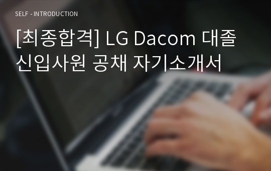 [최종합격] LG Dacom 대졸 신입사원 공채 자기소개서