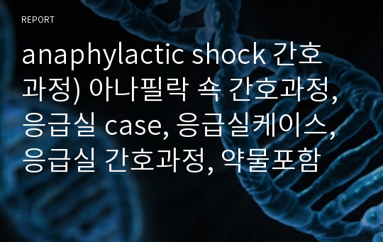 anaphylactic shock 간호과정) 아나필락 쇽 간호과정,응급실 case, 응급실케이스, 응급실 간호과정, 약물포함