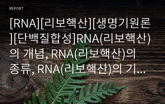 [RNA][리보핵산][생명기원론][단백질합성]RNA(리보핵산)의 개념, RNA(리보핵산)의 종류, RNA(리보핵산)의 기능, RNA(리보핵산)의 특징, RNA(리보핵산)의 특성에 따른 생명기원론, RNA(리보핵산)와 단백질합성