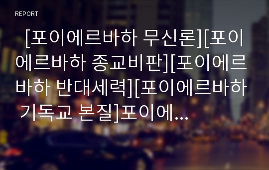   [포이에르바하 무신론][포이에르바하 종교비판][포이에르바하 반대세력][포이에르바하 기독교 본질]포이에르바하의 무신론, 포이에르바하의 종교비판, 포이에르바하의 반대세력, 포이에르바하의 기독교의 본질 분석