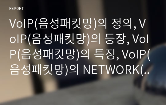 VoIP(음성패킷망)의 정의, VoIP(음성패킷망)의 등장, VoIP(음성패킷망)의 특징, VoIP(음성패킷망)의 NETWORK(네트워크)구조, VoIP(음성패킷망)의 관련 기술, VoIP(음성패킷망)의 적용분야 분석(VoIP, 음성패킷망)