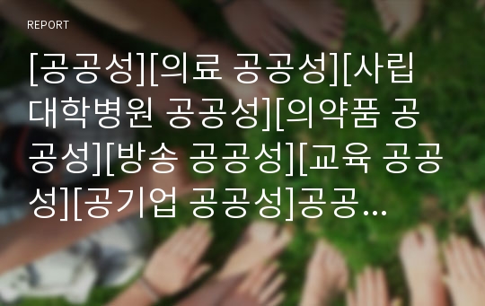 [공공성][의료 공공성][사립대학병원 공공성][의약품 공공성][방송 공공성][교육 공공성][공기업 공공성]공공성 정의, 의료 공공성, 사립대학병원 공공성, 의약품 공공성, 방송 공공성, 교육 공공성, 공기업 공공성