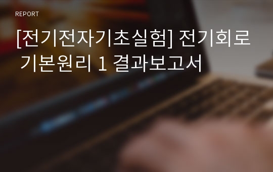 [전기전자기초실험] 전기회로 기본원리 1 결과보고서