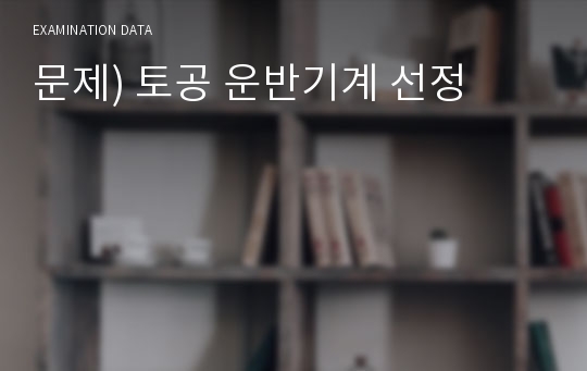 문제) 토공 운반기계 선정