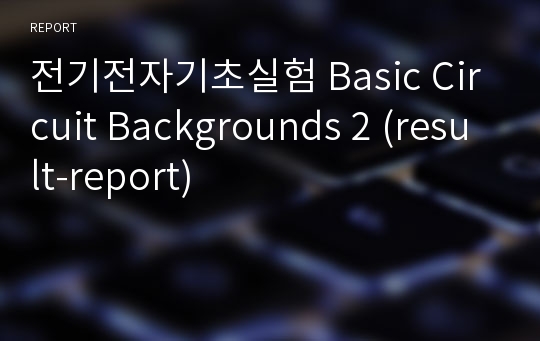 전기전자기초실험 Basic Circuit Backgrounds 2 (result-report)