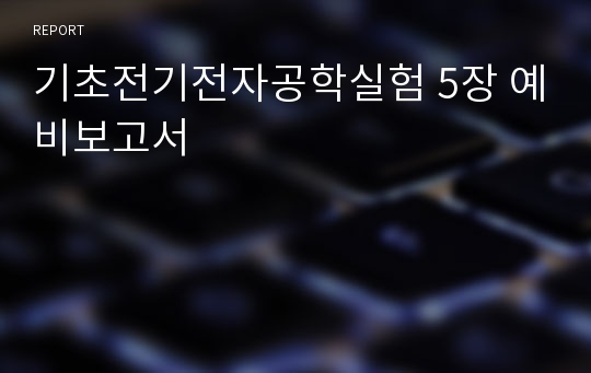 기초전기전자공학실험 5장 예비보고서