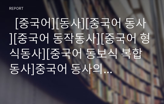   [중국어][동사][중국어 동사][중국어 동작동사][중국어 형식동사][중국어 동보식 복합동사]중국어 동사의 연구 방향과 중국어 동사의 분류 특성 및 중국어 동작동사, 중국어 형식동사, 중국어 동보식 복합동사 분석