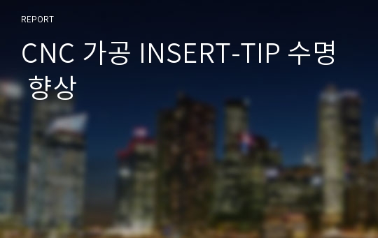 CNC 가공 INSERT-TIP 수명 향상