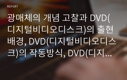 광매체의 개념 고찰과 DVD(디지털비디오디스크)의 출현배경, DVD(디지털비디오디스크)의 작동방식, DVD(디지털비디오디스크)의 시장 현황, DVD(디지털비디오디스크)의 전망 분석(광매체, DVD, 디지털비디오디스크)