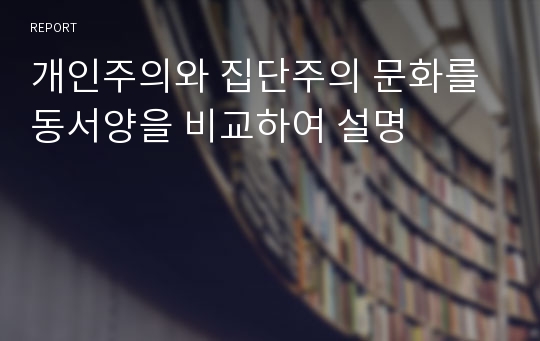 개인주의와 집단주의 문화를 동서양을 비교하여 설명