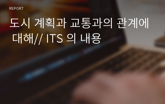 도시 계획과 교통과의 관계에 대해// ITS 의 내용