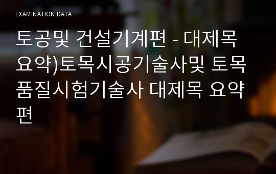 토공및 건설기계편 - 대제목요약)토목시공기술사및 토목품질시험기술사 대제목 요약편