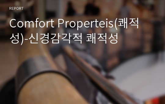 Comfort Properteis(쾌적성)-신경감각적 쾌적성