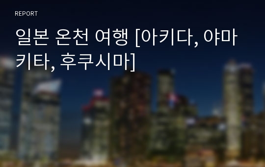 일본 온천 여행 [아키다, 야마키타, 후쿠시마]