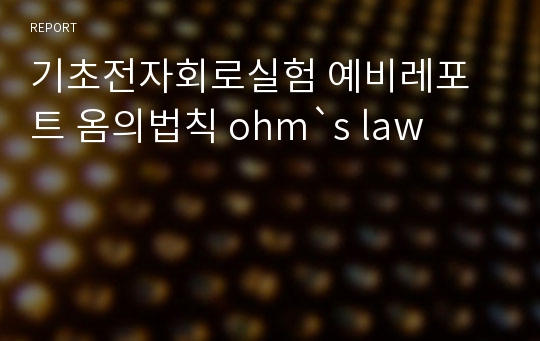 기초전자회로실험 예비레포트 옴의법칙 ohm`s law