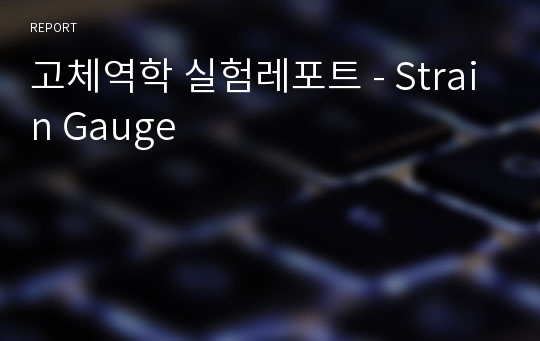 고체역학 실험레포트 - Strain Gauge