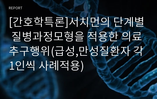 [간호학특론]서치먼의 단계별 질병과정모형을 적용한 의료추구행위(급성,만성질환자 각1인씩 사례적용)