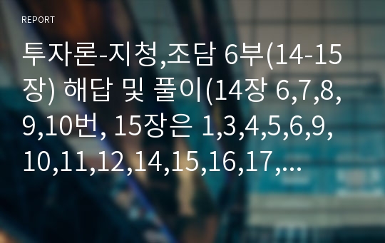 투자론-지청,조담 6부(14-15장) 해답 및 풀이(14장 6,7,8,9,10번, 15장은 1,3,4,5,6,9,10,11,12,14,15,16,17,18,19번)