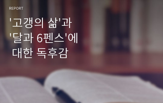 &#039;고갱의 삶&#039;과 &#039;달과 6펜스&#039;에 대한 독후감