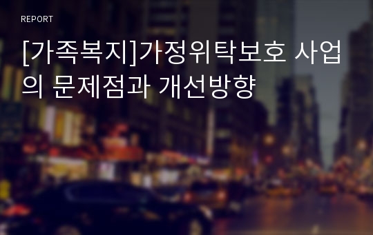 [가족복지]가정위탁보호 사업의 문제점과 개선방향