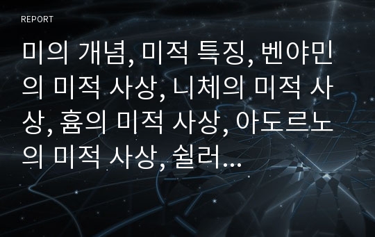 미의 개념, 미적 특징, 벤야민의 미적 사상, 니체의 미적 사상, 흄의 미적 사상, 아도르노의 미적 사상, 쉴러의 미적 교육 심층 분석(미, 미적 사상, 벤야민, 니체, 흄, 아도르노의 미적 사상, 쉴러의 미적 교육)