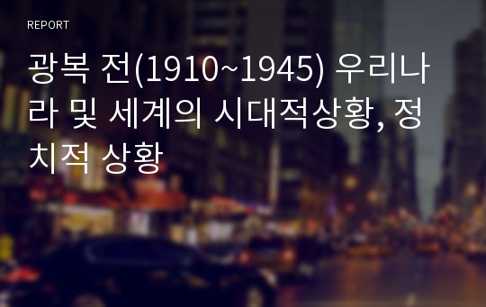 광복 전(1910~1945) 우리나라 및 세계의 시대적상황, 정치적 상황