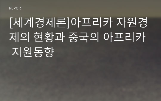 [세계경제론]아프리카 자원경제의 현황과 중국의 아프리카 지원동향