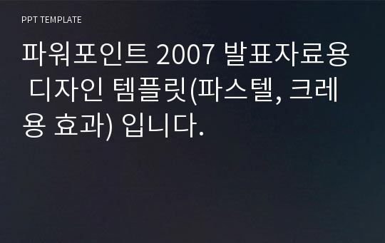 파워포인트 2007 발표자료용 디자인 템플릿(파스텔, 크레용 효과) 입니다.