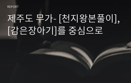 제주도 무가- [천지왕본풀이],[감은장아기]를 중심으로