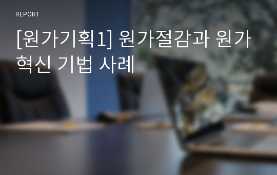 [원가기획1] 원가절감과 원가혁신 기법 사례