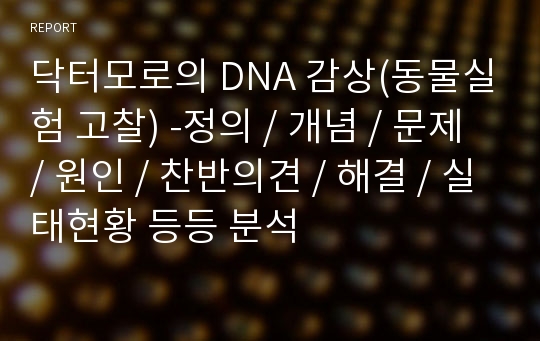 닥터모로의 DNA 감상(동물실험 고찰) -정의 / 개념 / 문제 / 원인 / 찬반의견 / 해결 / 실태현황 등등 분석