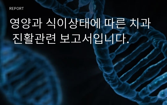 영양과 식이상태에 따른 치과 진활관련 보고서입니다.