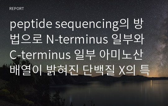 peptide sequencing의 방법으로 N-terminus 일부와 C-terminus 일부 아미노산 배열이 밝혀진 단백질 X의 특성 밝히기