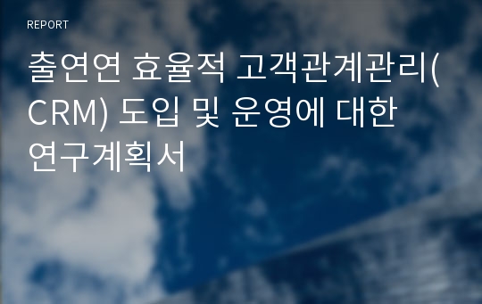 출연연 효율적 고객관계관리(CRM) 도입 및 운영에 대한 연구계획서