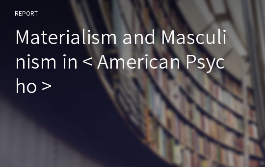 Materialism and Masculinism in &lt; American Psycho &gt;