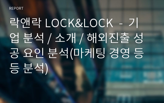 락앤락 LOCK&amp;LOCK  -  기업 분석 / 소개 / 해외진출 성공 요인 분석(마케팅 경영 등등 분석)