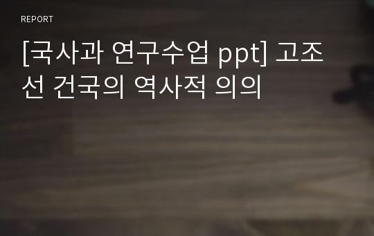 [국사과 연구수업 ppt] 고조선 건국의 역사적 의의