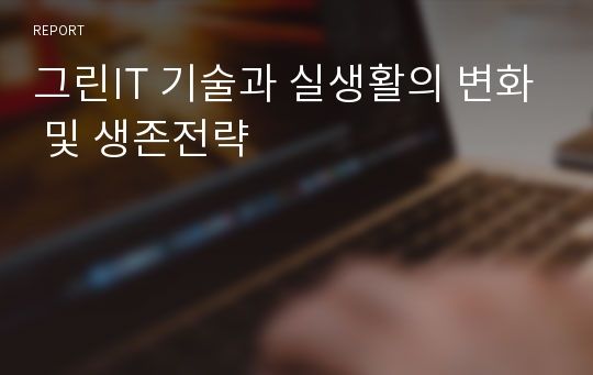 그린IT 기술과 실생활의 변화 및 생존전략