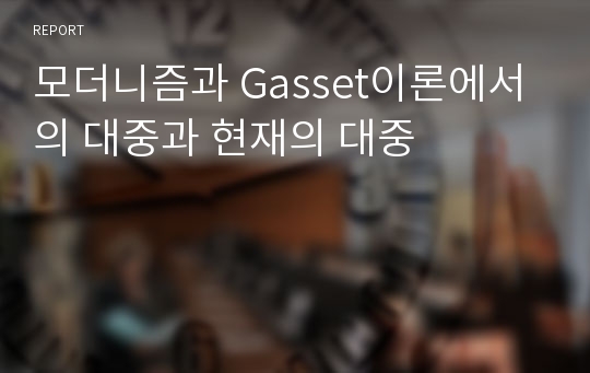 모더니즘과 Gasset이론에서의 대중과 현재의 대중