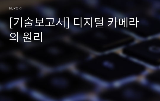 [기술보고서] 디지털 카메라의 원리