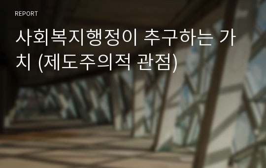 사회복지행정이 추구하는 가치 (제도주의적 관점)