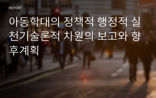 아동학대의 정책적 행정적 실천기술론적 차원의 보고와 향후계획