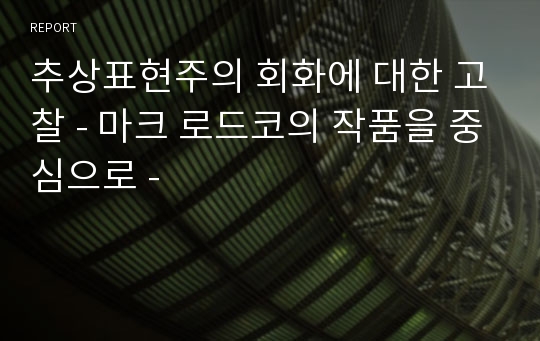 추상표현주의 회화에 대한 고찰 - 마크 로드코의 작품을 중심으로 -