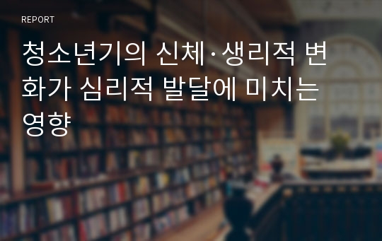 청소년기의 신체·생리적 변화가 심리적 발달에 미치는 영향